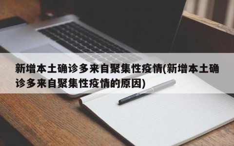 新增本土确诊多来自聚集性疫情(新增本土确诊多来自聚集性疫情的原因)