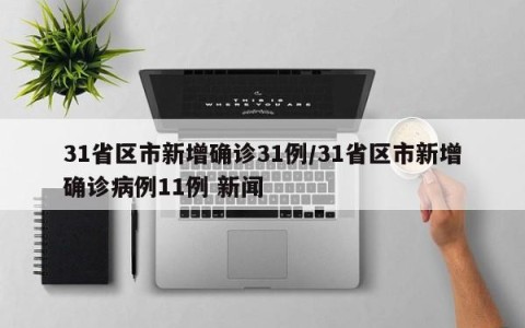 31省区市新增确诊31例/31省区市新增确诊病例11例 新闻