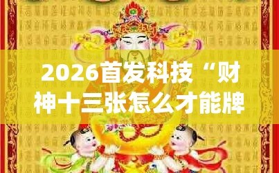 2026首发科技“财神十三张怎么才能牌比较好”开挂(透视)最新辅助详细