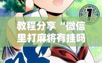 教程分享“微信里打麻将有挂吗”开挂详细教程