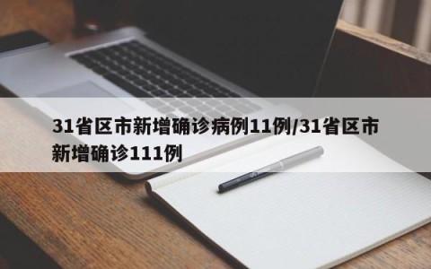 31省区市新增确诊病例11例/31省区市新增确诊111例
