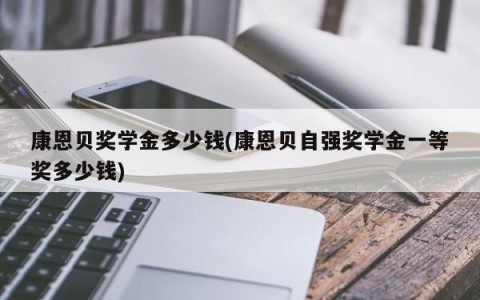 康恩贝奖学金多少钱(康恩贝自强奖学金一等奖多少钱)