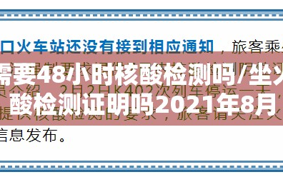 坐火车需要48小时核酸检测吗/坐火车要核酸检测证明吗2021年8月