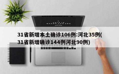 31省新增本土确诊106例:河北35例(31省新增确诊144例河北90例)