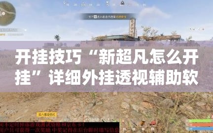 开挂技巧“新超凡怎么开挂”详细外挂透视辅助软件教程
