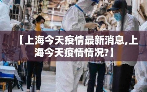 【上海今天疫情最新消息,上海今天疫情情况?】