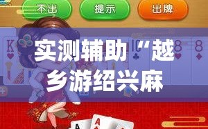 实测辅助“越乡游绍兴麻将到底有没有挂”(透视挂)辅助下载教程