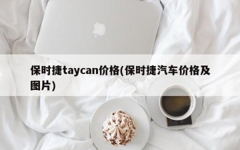 保时捷taycan价格(保时捷汽车价格及图片)