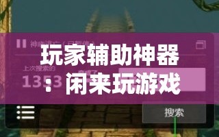 玩家辅助神器：闲来玩游戏怎么开挂”详细分享装挂步骤