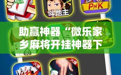 助赢神器“微乐家乡麻将开挂神器下载”原来可以开挂