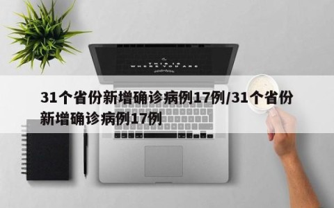 31个省份新增确诊病例17例/31个省份新增确诊病例17例