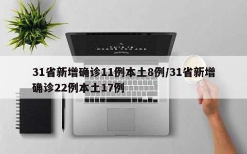 31省新增确诊11例本土8例/31省新增确诊22例本土17例