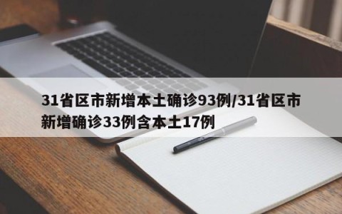 31省区市新增本土确诊93例/31省区市新增确诊33例含本土17例
