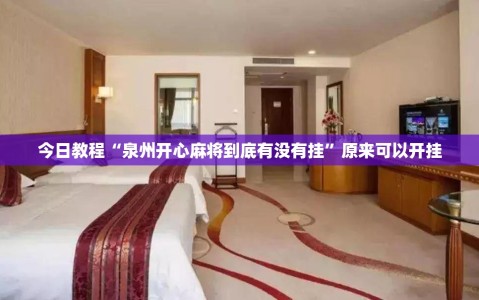 今日教程“泉州开心麻将到底有没有挂”原来可以开挂