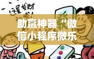 助赢神器“微信小程序微乐广东麻将到底有没有挂”详细开挂教程