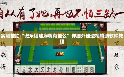 实测辅助“微乐福建麻将有挂么”详细外挂透视辅助软件教程