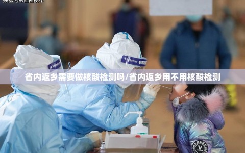 省内返乡需要做核酸检测吗/省内返乡用不用核酸检测