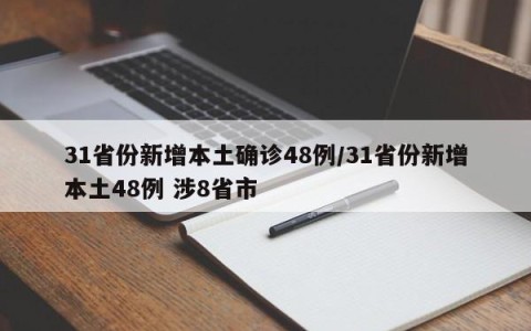 31省份新增本土确诊48例/31省份新增本土48例 涉8省市