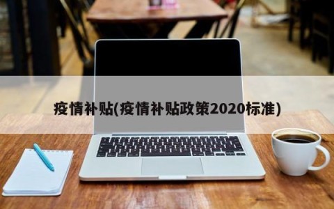 疫情补贴(疫情补贴政策2020标准)
