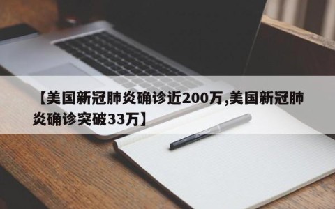 【美国新冠肺炎确诊近200万,美国新冠肺炎确诊突破33万】