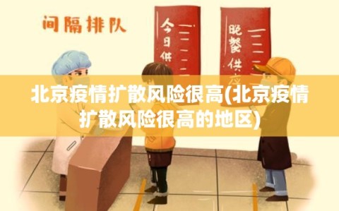 北京疫情扩散风险很高(北京疫情扩散风险很高的地区)
