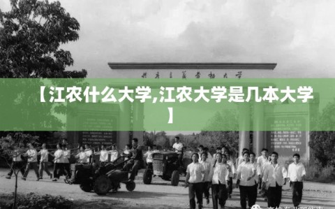 【江农什么大学,江农大学是几本大学】