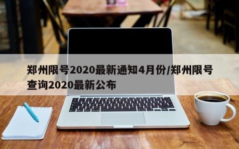 郑州限号2020最新通知4月份/郑州限号查询2020最新公布
