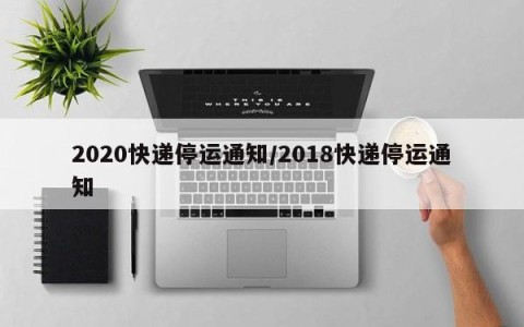 2020快递停运通知/2018快递停运通知
