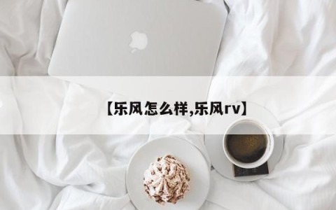 【乐风怎么样,乐风rv】