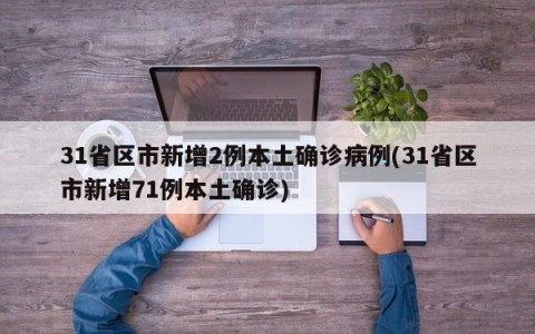 31省区市新增2例本土确诊病例(31省区市新增71例本土确诊)