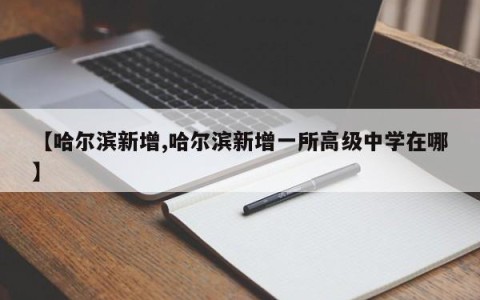 【哈尔滨新增,哈尔滨新增一所高级中学在哪】