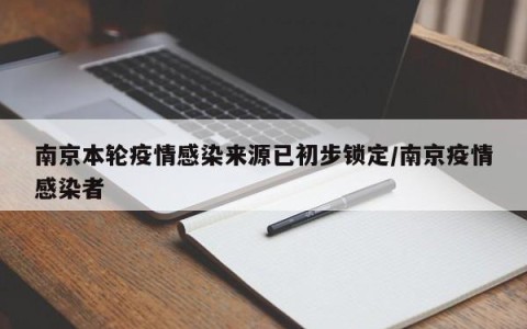 南京本轮疫情感染来源已初步锁定/南京疫情感染者