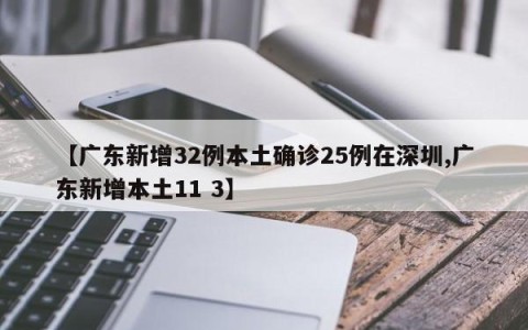 【广东新增32例本土确诊25例在深圳,广东新增本土11 3】