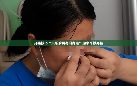 开挂技巧“乐乐麻将有没有挂”原来可以开挂