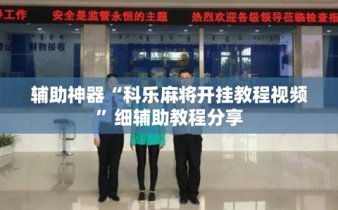 辅助神器“科乐麻将开挂教程视频”细辅助教程分享