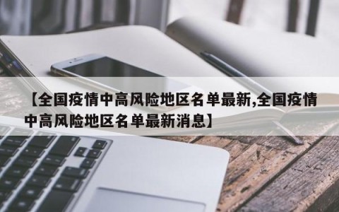 【全国疫情中高风险地区名单最新,全国疫情中高风险地区名单最新消息】
