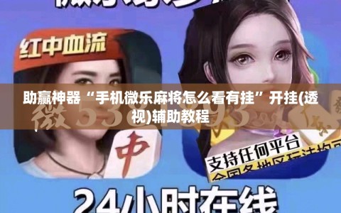 助赢神器“手机微乐麻将怎么看有挂”开挂(透视)辅助教程