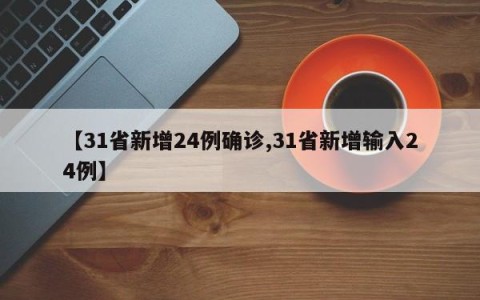 【31省新增24例确诊,31省新增输入24例】
