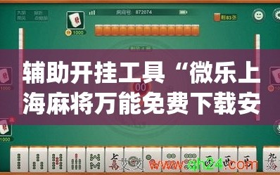 辅助开挂工具“微乐上海麻将万能免费下载安装”(透视)其实确实有挂