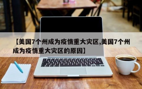 【美国7个州成为疫情重大灾区,美国7个州成为疫情重大灾区的原因】