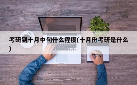 考研到十月中旬什么程度(十月份考研是什么)