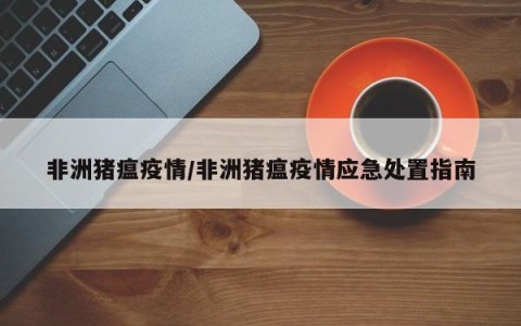 非洲猪瘟疫情/非洲猪瘟疫情应急处置指南