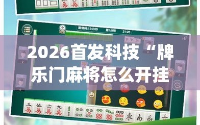 2026首发科技“牌乐门麻将怎么开挂”开挂(透视)最新辅助详细