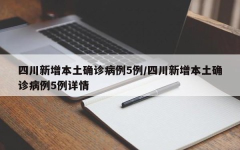 四川新增本土确诊病例5例/四川新增本土确诊病例5例详情