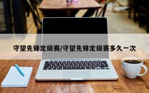 守望先锋定级赛/守望先锋定级赛多久一次