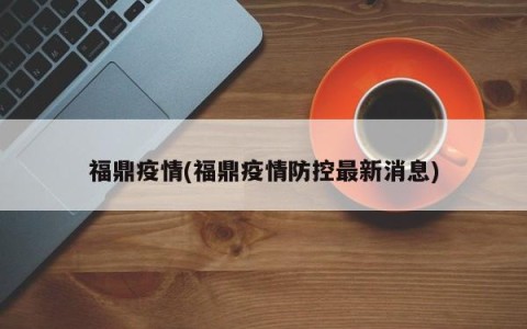福鼎疫情(福鼎疫情防控最新消息)