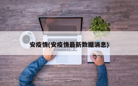 安疫情(安疫情最新数据消息)