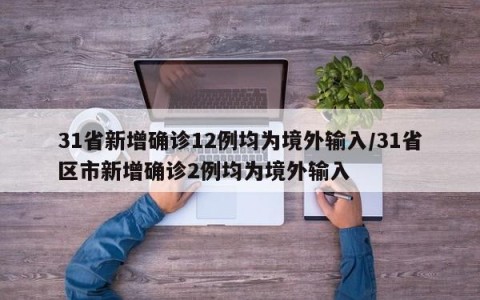 31省新增确诊12例均为境外输入/31省区市新增确诊2例均为境外输入