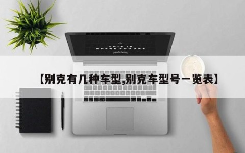 【别克有几种车型,别克车型号一览表】