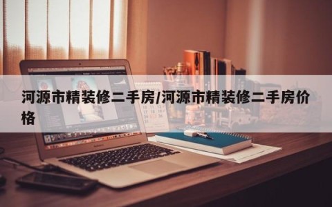 河源市精装修二手房/河源市精装修二手房价格